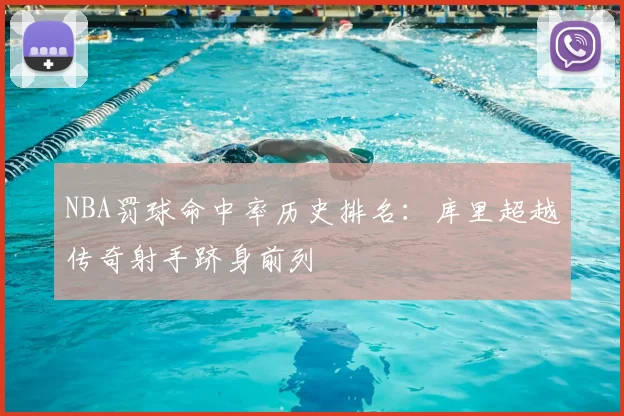 NBA罚球命中率历史排名：库里超越传奇射手跻身前列