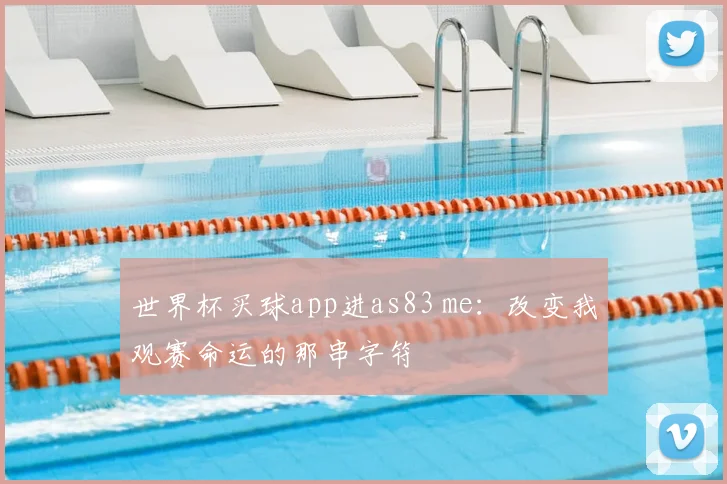 世界杯买球app进as83 me：改变我观赛命运的那串字符