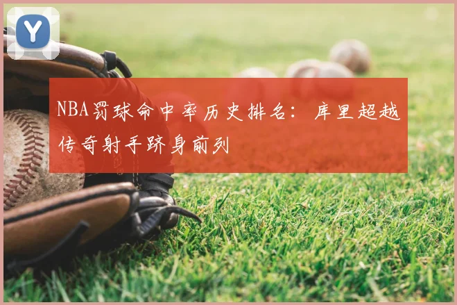 NBA罚球命中率历史排名：库里超越传奇射手跻身前列
