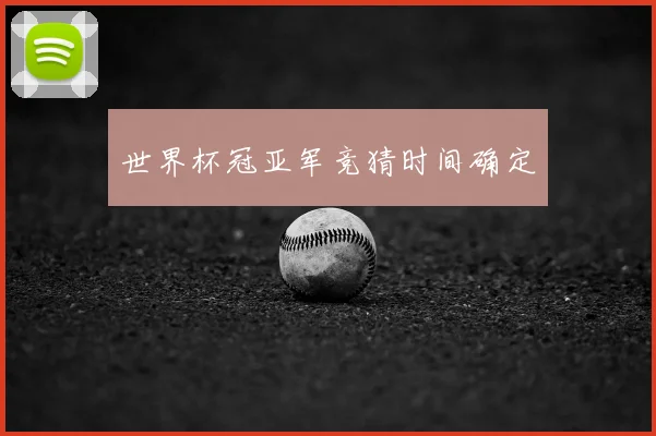 世界杯冠亚军竞猜时间确定