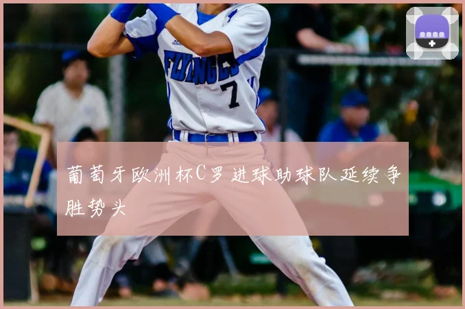 葡萄牙欧洲杯C罗进球助球队延续争胜势头