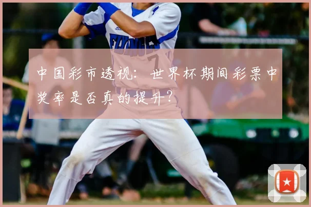 中国彩市透视:世界杯期间彩票中奖率是否真的提升?