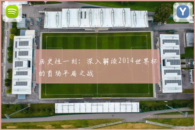 历史性一刻：深入解读2014世界杯的首场平局之战
