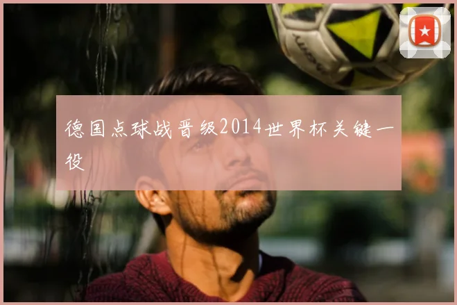 德国点球战晋级2014世界杯关键一役