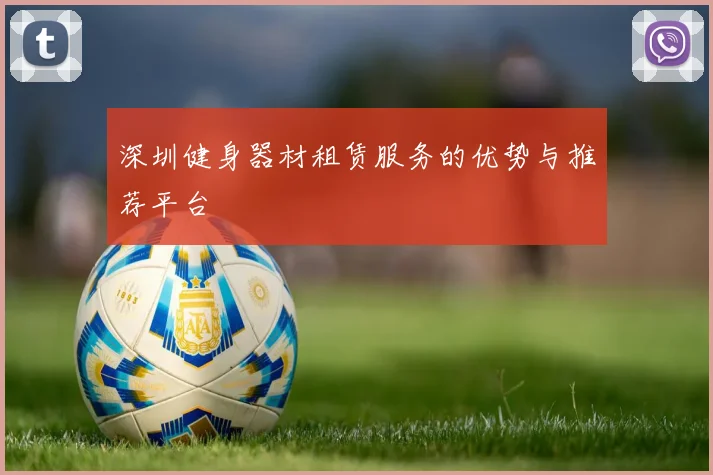 深圳健身器材租赁服务的优势与推荐平台