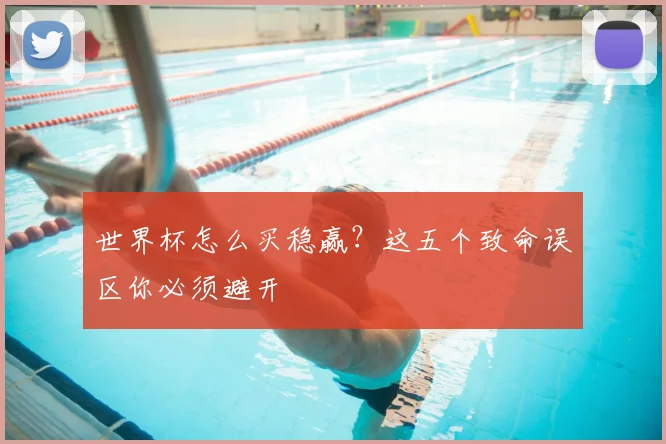 世界杯怎么买稳赢？这五个致命误区你必须避开