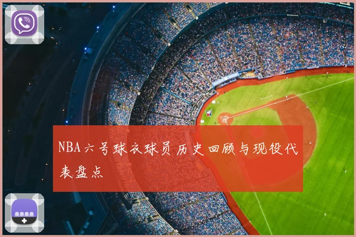 NBA六号球衣球员历史回顾与现役代表盘点