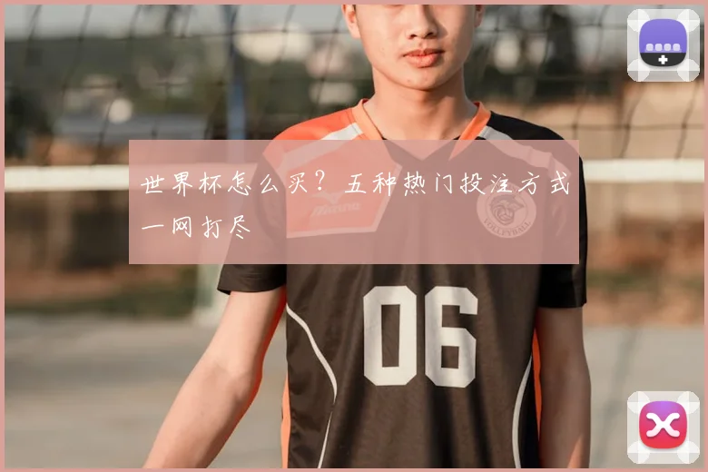 世界杯怎么买？五种热门投注方式一网打尽
