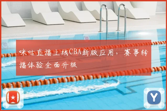 咪咕直播上线CBA新版应用,赛事转播体验全面升级