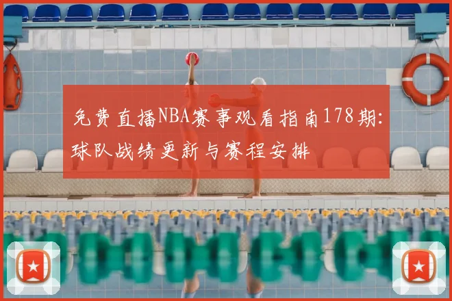 免费直播NBA赛事观看指南178期:球队战绩更新与赛程安排